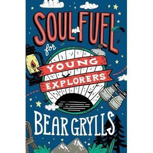 Soul Fuel for Young Explorers -- Bear Grylls